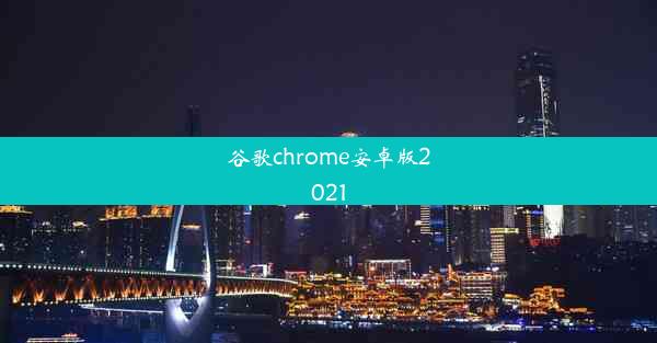 谷歌chrome安卓版2021