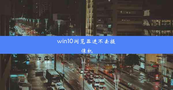 win10浏览器进不去摄像机