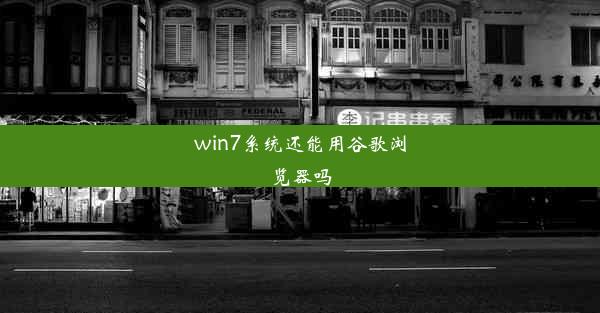 win7系统还能用谷歌浏览器吗