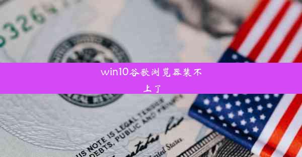 win10谷歌浏览器装不上了