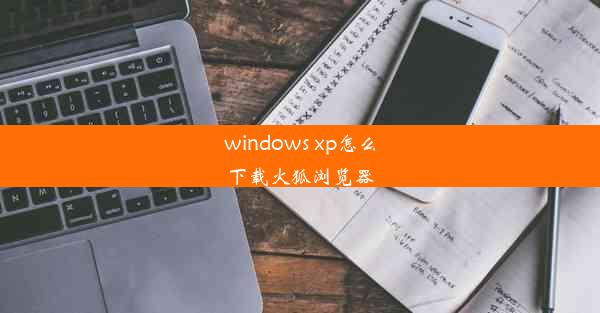 windows xp怎么下载火狐浏览器