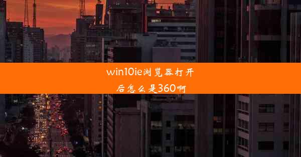 win10ie浏览器打开后怎么是360啊