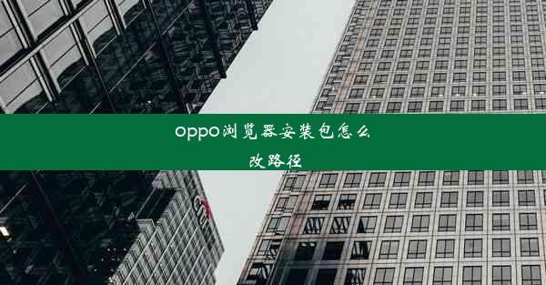 oppo浏览器安装包怎么改路径