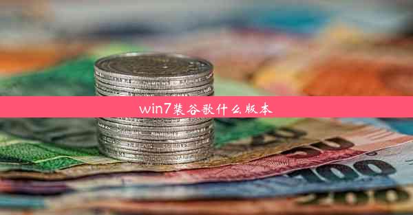 win7装谷歌什么版本