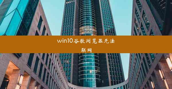 win10谷歌浏览器无法联网