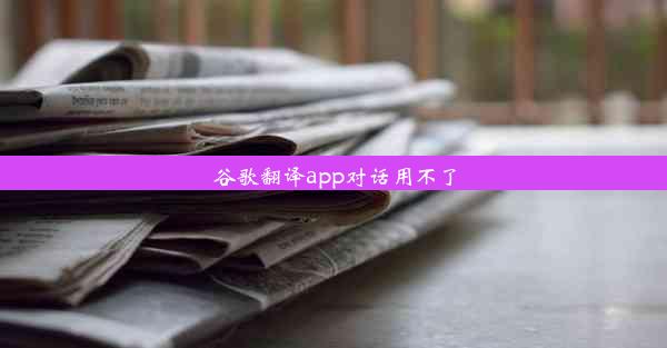 谷歌翻译app对话用不了