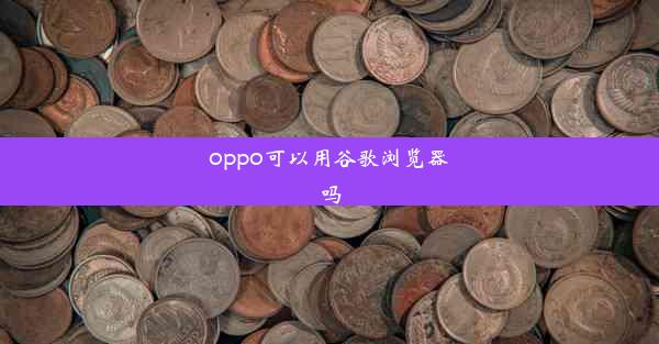 oppo可以用谷歌浏览器吗