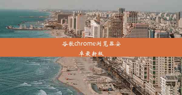 谷歌chrome浏览器安卓最新版