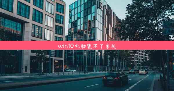 win10电脑装不了系统