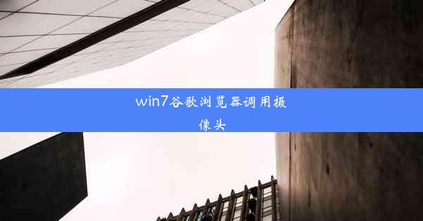 win7谷歌浏览器调用摄像头