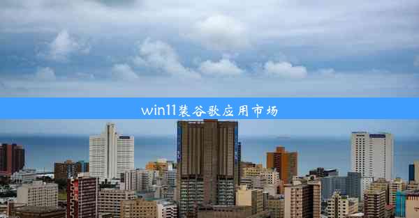 win11装谷歌应用市场