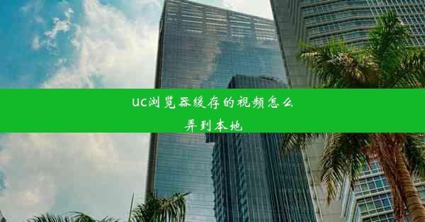 uc浏览器缓存的视频怎么弄到本地