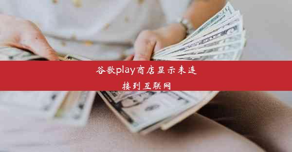 谷歌play商店显示未连接到互联网