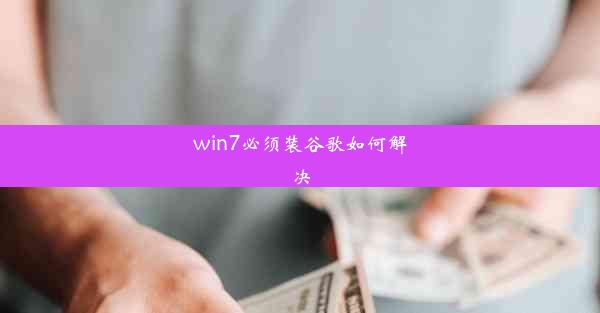 win7必须装谷歌如何解决