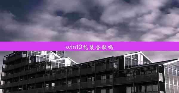 win10能装谷歌吗