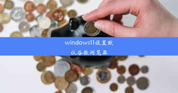 windows11设置默认谷歌浏览器