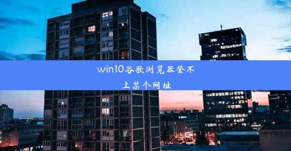 win10谷歌浏览器登不上某个网址