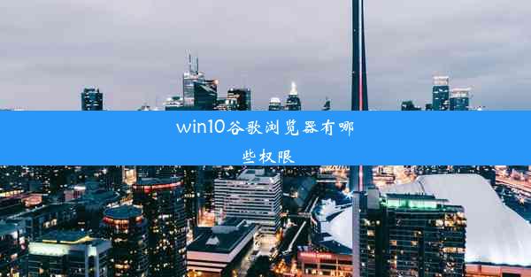 win10谷歌浏览器有哪些权限