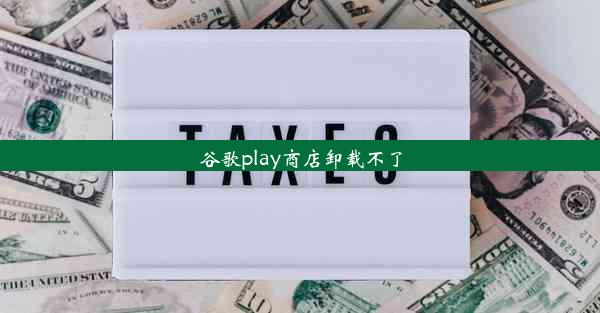 谷歌play商店卸载不了