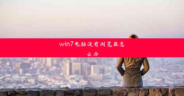 win7电脑没有浏览器怎么办