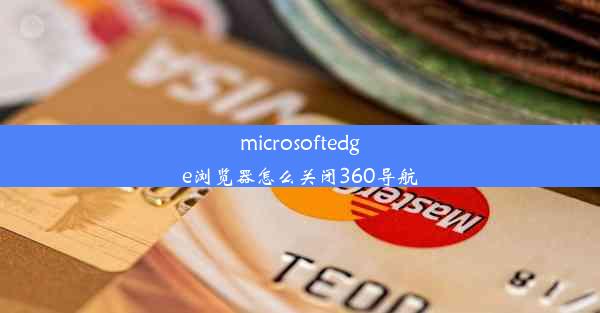 microsoftedge浏览器怎么关闭360导航