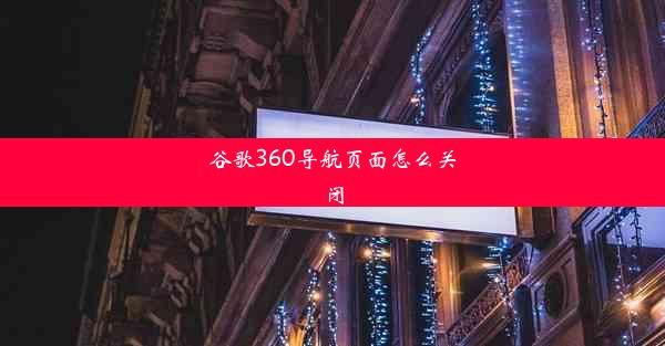 谷歌360导航页面怎么关闭