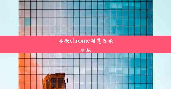 谷歌chrome浏览器最新版