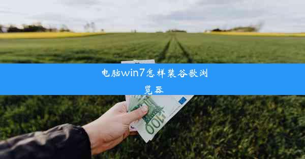 电脑win7怎样装谷歌浏览器