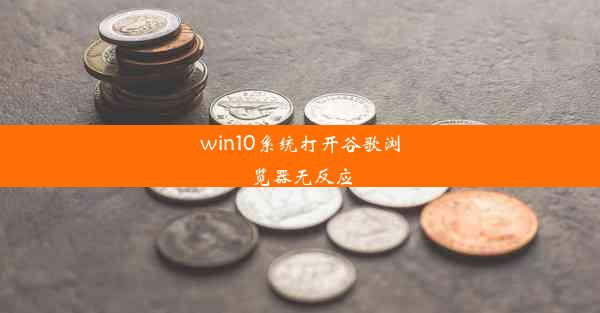 win10系统打开谷歌浏览器无反应