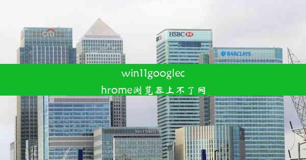 win11googlechrome浏览器上不了网