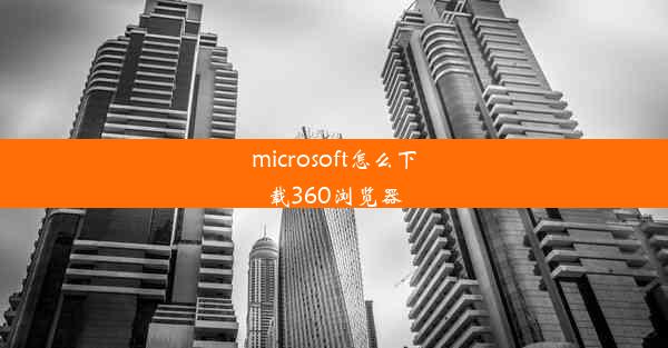 microsoft怎么下载360浏览器