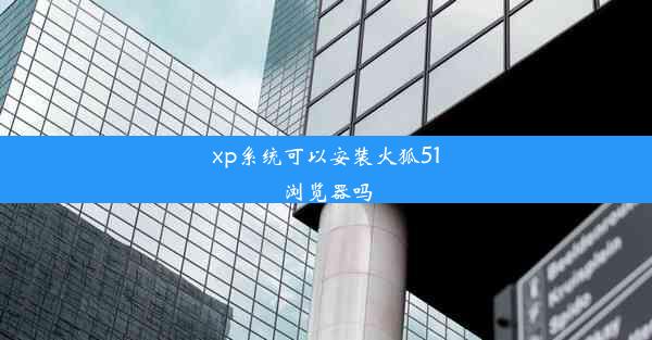 xp系统可以安装火狐51浏览器吗