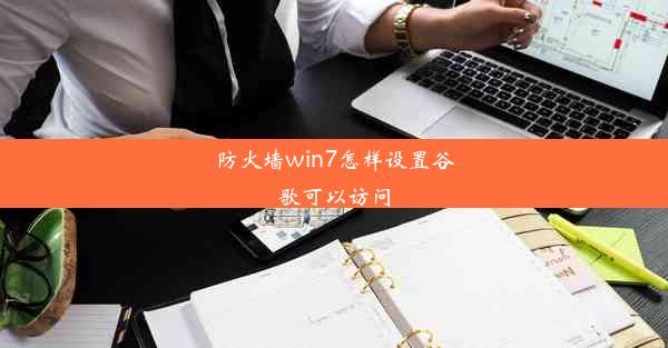 防火墙win7怎样设置谷歌可以访问