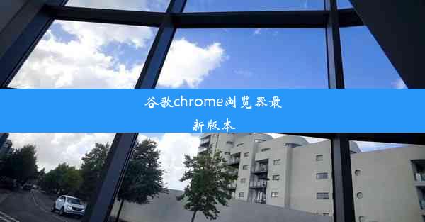 谷歌chrome浏览器最新版本