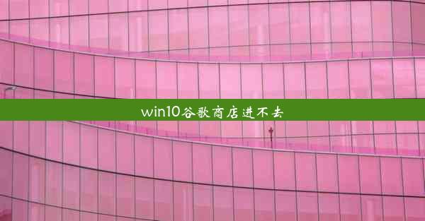 win10谷歌商店进不去