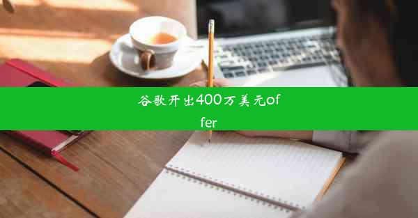 谷歌开出400万美元offer