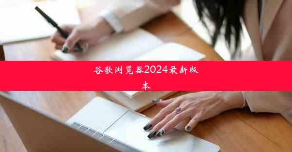 谷歌浏览器2024最新版本