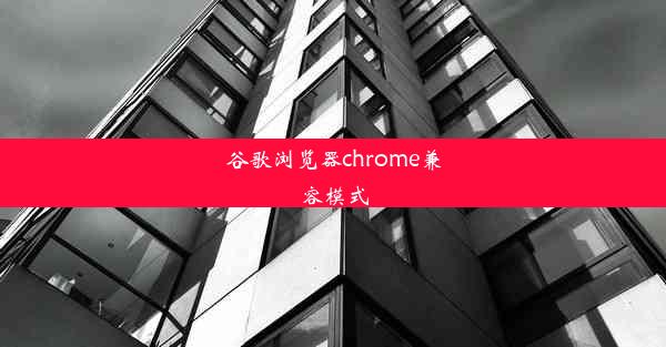 谷歌浏览器chrome兼容模式