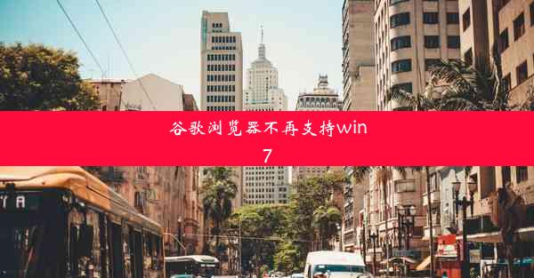 谷歌浏览器不再支持win7