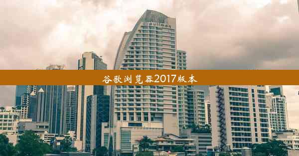 谷歌浏览器2017版本