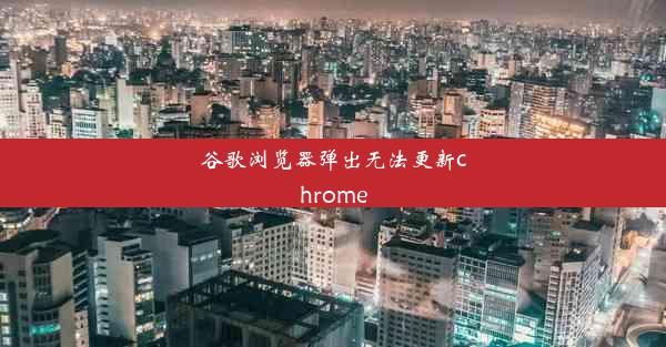 谷歌浏览器弹出无法更新chrome