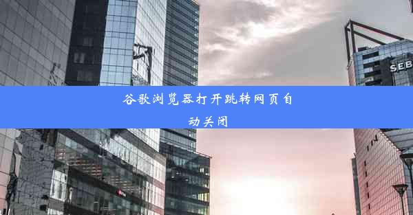 谷歌浏览器打开跳转网页自动关闭