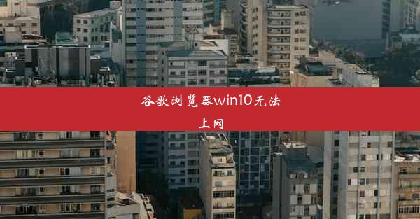 谷歌浏览器win10无法上网