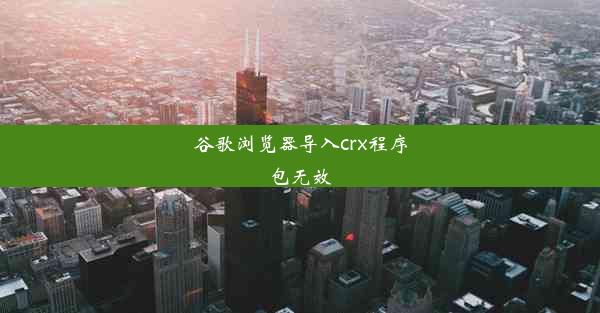 谷歌浏览器导入crx程序包无效