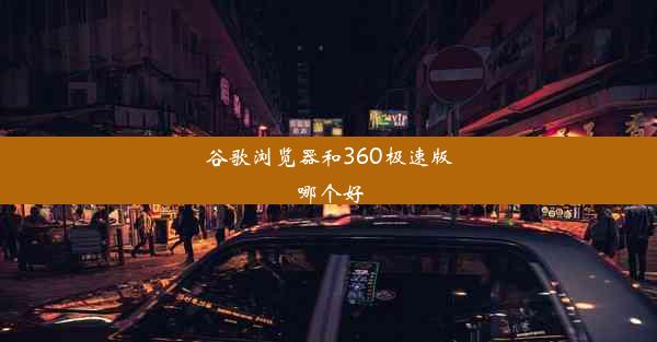 谷歌浏览器和360极速版哪个好