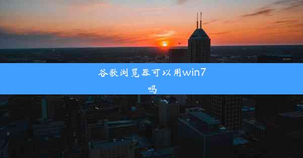 谷歌浏览器可以用win7吗