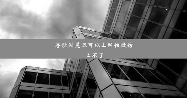 谷歌浏览器可以上网但微信上不了