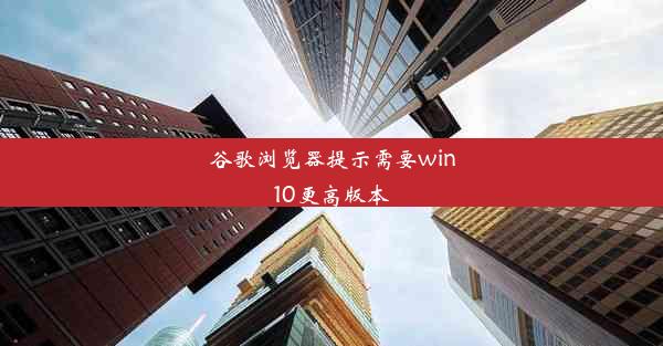 谷歌浏览器提示需要win10更高版本