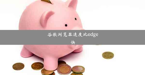 谷歌浏览器速度比edge快