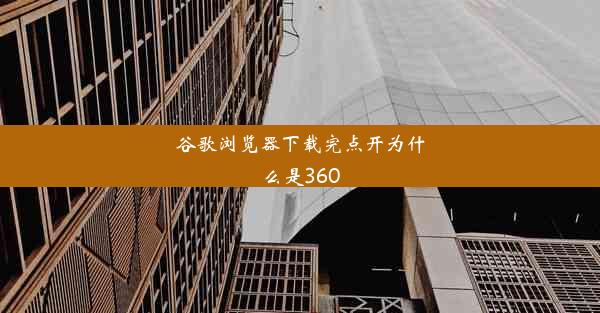 谷歌浏览器下载完点开为什么是360